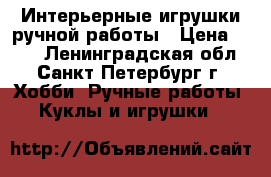 Интерьерные игрушки ручной работы › Цена ­ 200 - Ленинградская обл., Санкт-Петербург г. Хобби. Ручные работы » Куклы и игрушки   